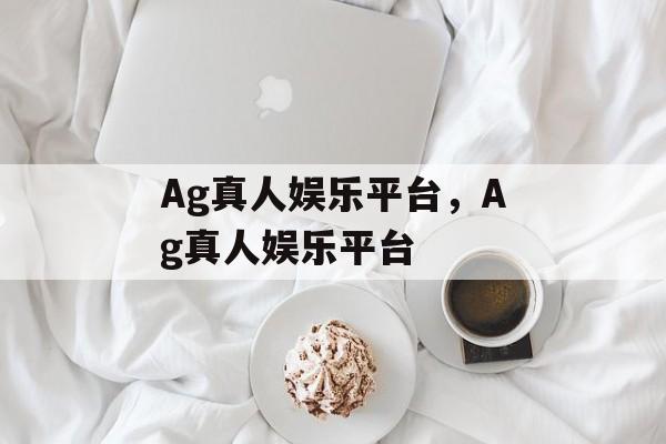 Ag真人娱乐平台，Ag真人娱乐平台