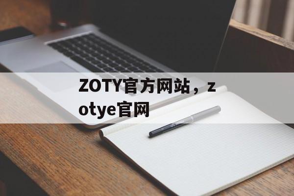 ZOTY官方网站，zotye官网