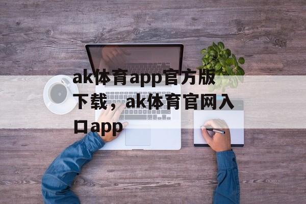 ak体育app官方版下载，ak体育官网入口app