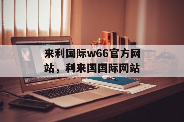 来利国际w66官方网站，利来国国际网站