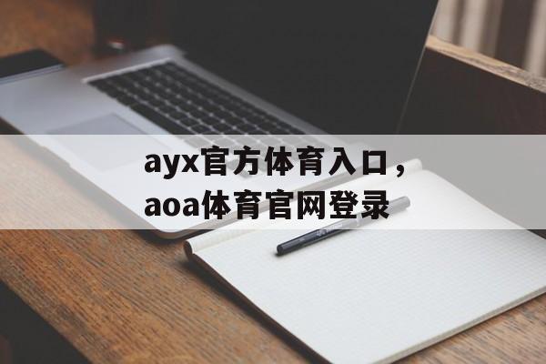 ayx官方体育入口，aoa体育官网登录